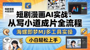 短剧漫画AI实战:从写小说到成片全流程,海螺即梦MJ多工具实操,小白轻松上手-木子聊项目