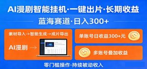 AI漫剧智能挂机，一键出片，长期收益，蓝海赛道，日入300+-木子聊项目