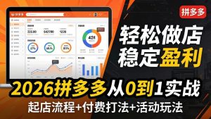 2026拼多多从0到1实战-4月更新:最新起店流程+付费打法+活动玩法,轻松做店稳定盈利-木子聊项目