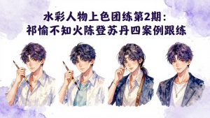 水彩人物上色团练第2期:祁煜不知火陈登苏丹四案例跟练,手把手提升绘画能力-木子聊项目