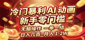 冷门暴利 AI 动画项目，新手无脑操作，一单一结，月入1-2W【附接单资源】-木子聊项目