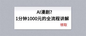 AI漫剧1分钟1000元的全流程讲解-木子聊项目