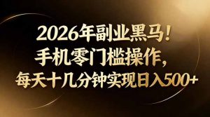 2026年副业黑马！手机零门槛操作，每天十几分钟实现日入500+-木子聊项目