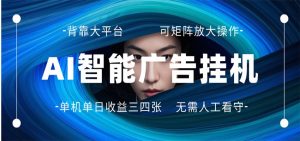 AI 智能广告挂机 全自动ai脚本运行 日入300-400无需人工看守 长期稳定 可矩阵放大-木子聊项目