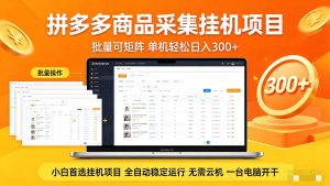 拼多多商品采集全自动挂机玩法 批量可矩阵 单机轻松日入300+-木子聊项目