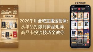 2026千川全域直播运营课：从单品打爆到多品矩阵，商品卡投流技巧全教你-木子聊项目