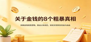 关于金钱的8个粗暴真相：拆解金钱底层逻辑，跳出认知误区，轻松实现财务充裕与自由-木子聊项目