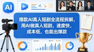 爆款AI真人短剧全流程拆解,用AI做真人短剧,速度快,成本低,也能出爆款-木子聊项目