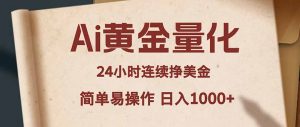 Ai黄金量化，24小时连续挣美金，小白轻松入手，简单易操作，日入1000+-木子聊项目