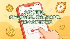 小红书评论,绿色正规不封号,零碎时间就能做,一天几十上百不是问题【揭秘】-木子聊项目