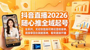 抖音直播2026随心推全域起号全系列,无论你是高可单还是低客单,直接拿回去就能落地,看完直接开播-木子聊项目