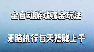 全自动游戏賺金玩法，科技操作无需人工手动，无脑执行每天稳入上千【揭秘】-木子聊项目