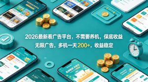 2026最新看广告平台，不需要养机，保底收益，无限广告，多机一天200+，收益稳定【揭秘】-木子聊项目