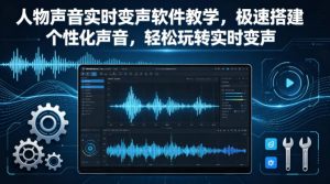人物声音实时变声软件教学,极速搭建个性化声音,轻松玩转实时变声-木子聊项目