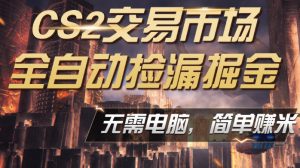 CS2市场云自动监控运行批量捡漏,包教包会,手机即可完成全部操作,稳定运行多年,支持任何形式验证,日入300+【揭秘】-木子聊项目