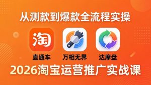 2026淘宝运营推广实战课-更新4月20:直通车 + 万相无界 + 达摩盘,从测款到爆款全流程实操-木子聊项目