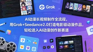 AI动漫长视频制作全流程,用Grok+Seedance2.0打造电影级动漫作品,轻松进入AI动漫创作新赛道-木子聊项目