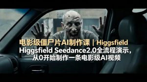 电影级僵尸片AI制作课|Higgsfield Seedance2.0全流程演示,从0开始制作一条电影级AI视频-木子聊项目