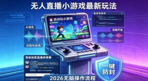2026年AI无人直播小游戏全流程,不违规不封号,开启创业副业增收之路,小白月入1w+【揭秘】-木子聊项目