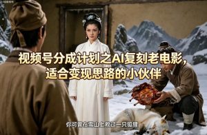 视频号分成计划之AI复刻老电影，适合变现思路的小伙伴-木子聊项目