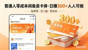 普通人必看！零成本闲鱼卖卡券，免费带，日赚300+人人可做-木子聊项目