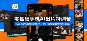 零基础手机AI出片特训营:从工具认知到短剧创作,零门槛搞定各类视频变现-木子聊项目