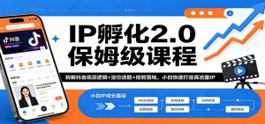 IP孵化2.0保姆级课程:拆解抖音底层逻辑+定位选题+拍剪落地,小白快速打造高流量IP-木子聊项目