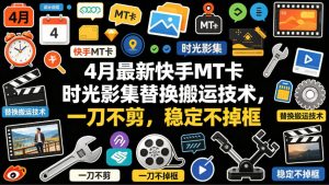 4月最新快手MT卡时光影集替换搬运技术，一刀不剪，稳定不掉框-木子聊项目