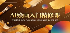 AI绘画入门精修课:万能提示词公式与艺术审美认知,轻松创作高质量AI视觉作品-木子聊项目