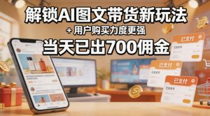 解锁ai图文带货新玩法+用户购买力度更强，当天已出700佣金，详细拆解-木子聊项目