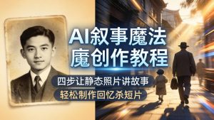 AI叙事魔法创作教程,四步让静态照片讲故事,老照片修复加动态特效,轻松制作回忆杀短片-木子聊项目