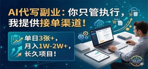 AI代写副业：你只管执行，我提供接单渠道！单日3张+，月入1W-2W+，长久项目-木子聊项目