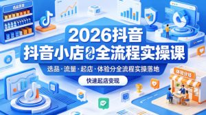 2026抖音小店全流程实操课,覆盖选品、流量、起店、体验分全流程实操落地,快速起店变现-木子聊项目