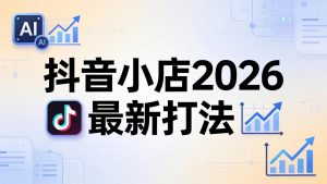 抖音小店2026最新打法-更新2026:从入驻到爆款裂变,李老师拆解拼上抖+1688铺货全流程-木子聊项目