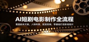AI短剧电影制作全流程:覆盖剧本文案,人物布景,配音剪辑,零基础打造影视短片-木子聊项目