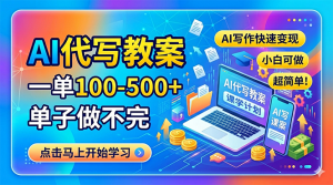 AI代写教案，一单100-500+，单子做不完，AI写作快速变现，小白可做 超简单！-木子聊项目