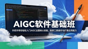 AIGC软件基础班,手把手带你轻松入门AIGC出图核心技能,稳拿工具操作与扩展应用能力-木子聊项目