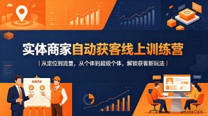 实体商家自动获客线上训练营|从定位到流量,从个体到超级个体,解锁获客新玩法-木子聊项目