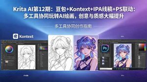 Krita AI第12期:豆包+Kontext+IPA线稿+PS联动:多工具协同玩转AI绘画,创意与质感大幅提升-木子聊项目