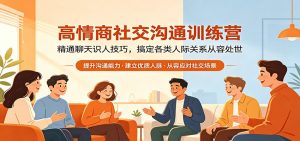 高情商社交沟通训练营:精通聊天识人技巧,搞定各类人际关系从容处世-木子聊项目