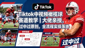 Tiktok中视频橄榄球赛道教学|大佬亲授,过中过原创,全流程实操落地-木子聊项目
