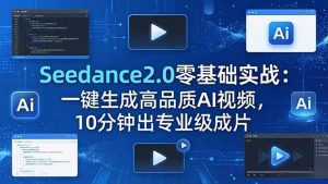 Seedance2.0零基础实战：一键生成高品质AI视频，10分钟出专业级成片-木子聊项目