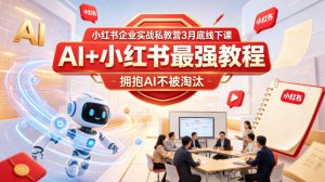 小红书企业实战私教营3月底线下课，AI+小红书最强教程，拥抱AI不被淘汰-木子聊项目
