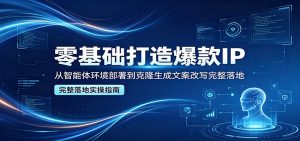 零基础打造爆款IP，从智能体环境部署到克隆生成文案改写完整落地-木子聊项目