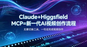 Claude+Higgsfield MCP=新一代AI视频创作流程,不需要切换工具,一句话就能完成视频创作-木子聊项目