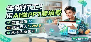 告别打工！用AI做PPT赚稿费，绿色蓝海，稳定月入1-2W，永不失业副业！-木子聊项目