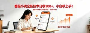 番茄小说全新技术全新玩法！无脑日收300+-木子聊项目