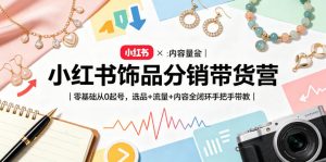 小红书饰品分销带货营|零基础从0起号,选品+流量+内容全闭环手把手带教-木子聊项目
