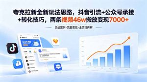 夸克拉新全新玩法思路，抖音引流+公众号承接+转化技巧，两条视频46w搬放 变现7000+-木子聊项目