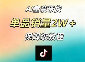 AI童装带货赛道，一部手机就可以操作，单品销量2w+【手把手教程】-木子聊项目
